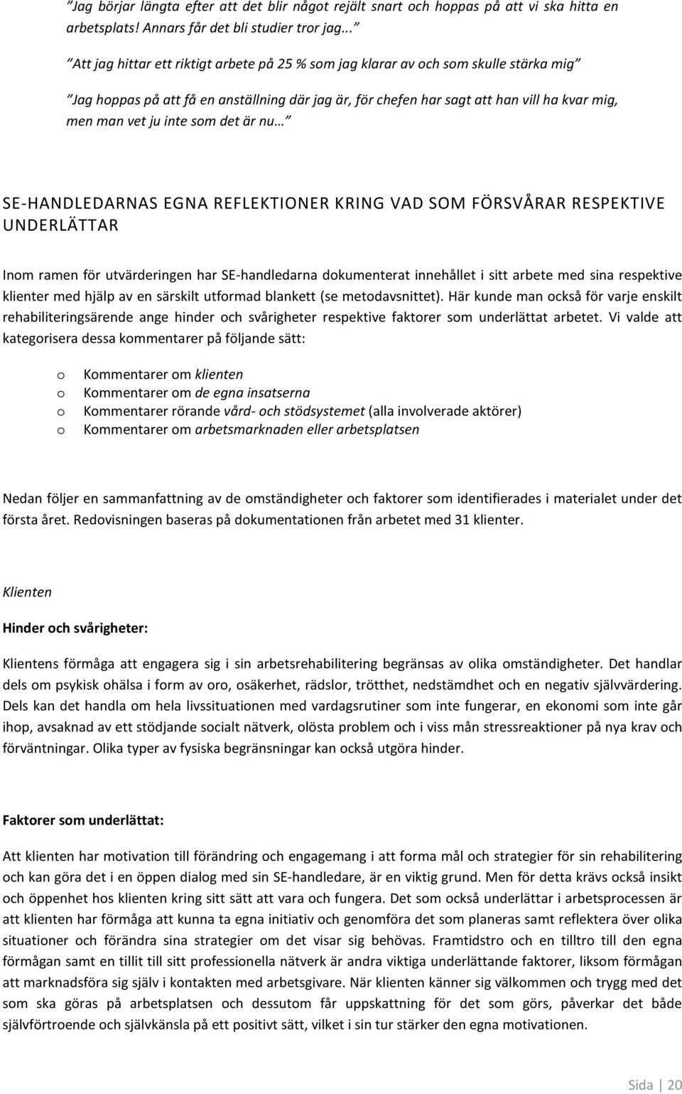 sm det är nu SE-HANDLEDARNAS EGNA REFLEKTIONER KRING VAD SOM FÖRSVÅRAR RESPEKTIVE UNDERLÄTTAR Inm ramen för utvärderingen har SE-handledarna dkumenterat innehållet i sitt arbete med sina respektive