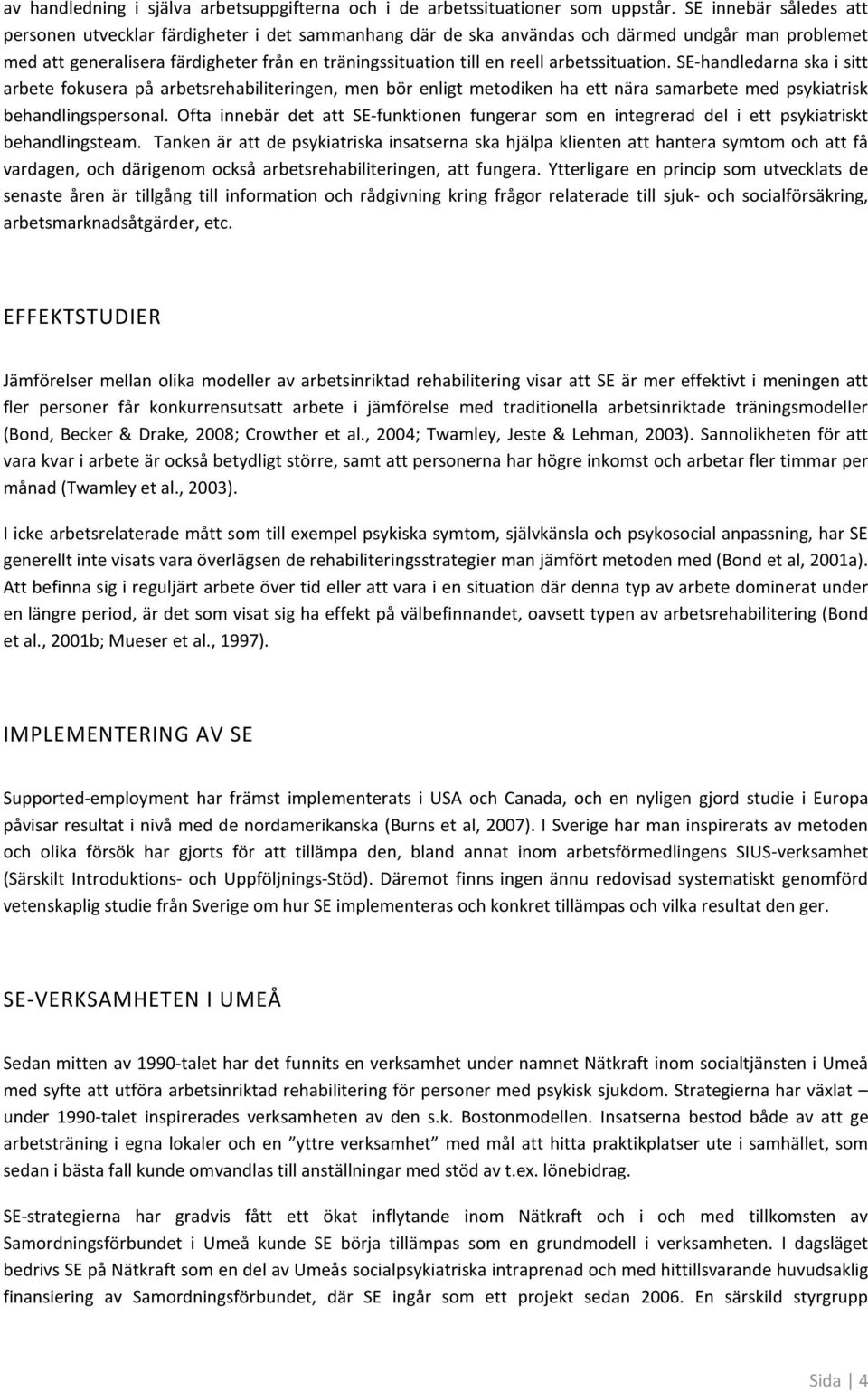 arbetssituatin. SE-handledarna ska i sitt arbete fkusera på arbetsrehabiliteringen, men bör enligt metdiken ha ett nära samarbete med psykiatrisk behandlingspersnal.