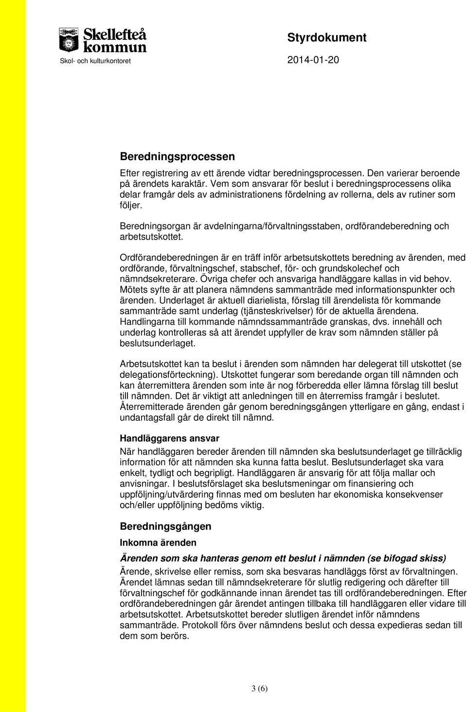 Beredningsorgan är avdelningarna/förvaltningsstaben, ordförandeberedning och arbetsutskottet.