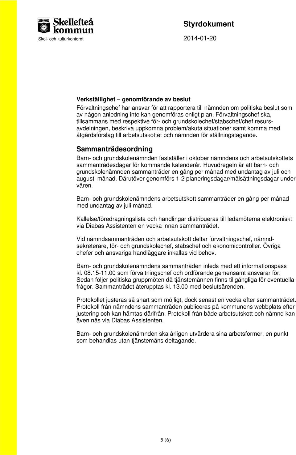 arbetsutskottet och nämnden för ställningstagande. Sammanträdesordning Barn- och grundskolenämnden fastställer i oktober nämndens och arbetsutskottets sammanträdesdagar för kommande kalenderår.