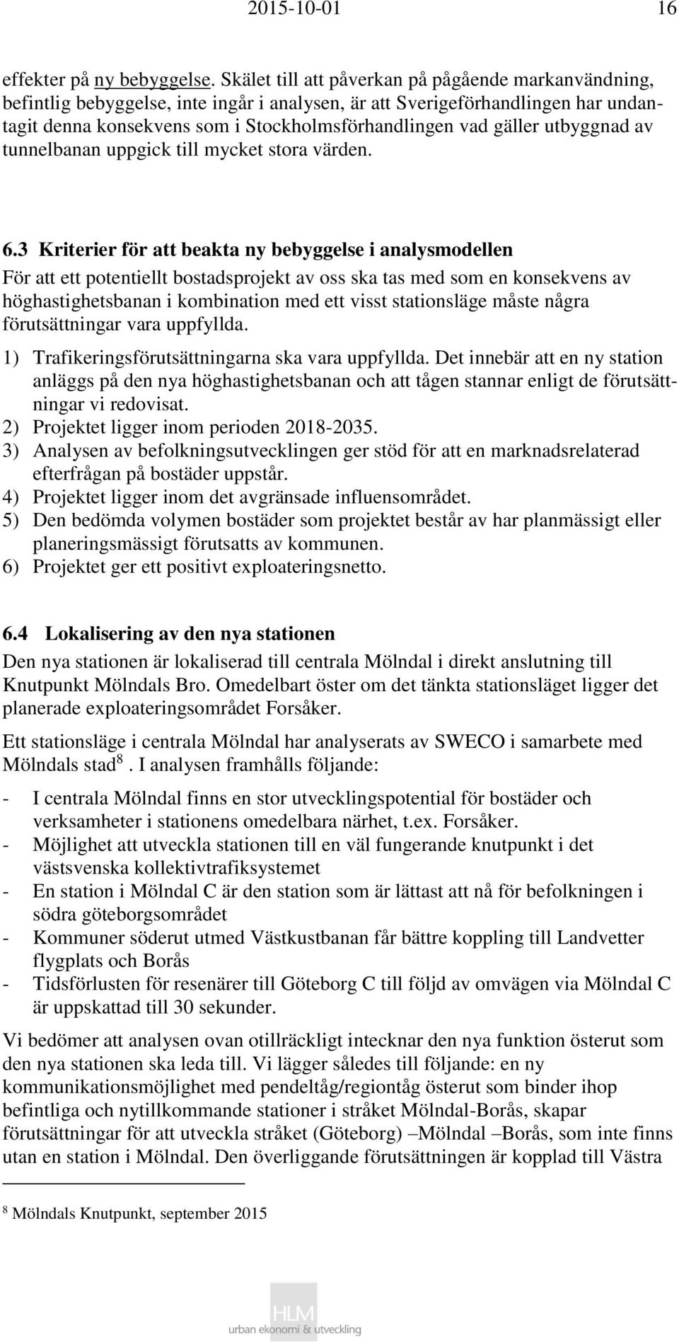 utbyggnad av tunnelbanan uppgick till mycket stora värden. 6.