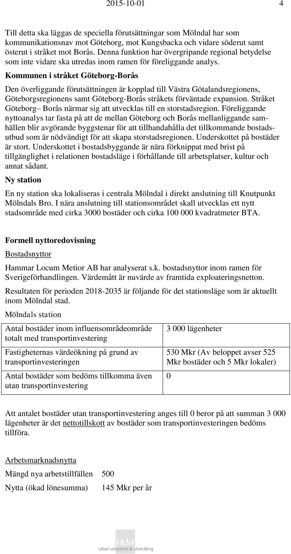 Kommunen i stråket Göteborg-Borås Den överliggande förutsättningen är kopplad till Västra Götalandsregionens, Göteborgsregionens samt Göteborg-Borås stråkets förväntade expansion.