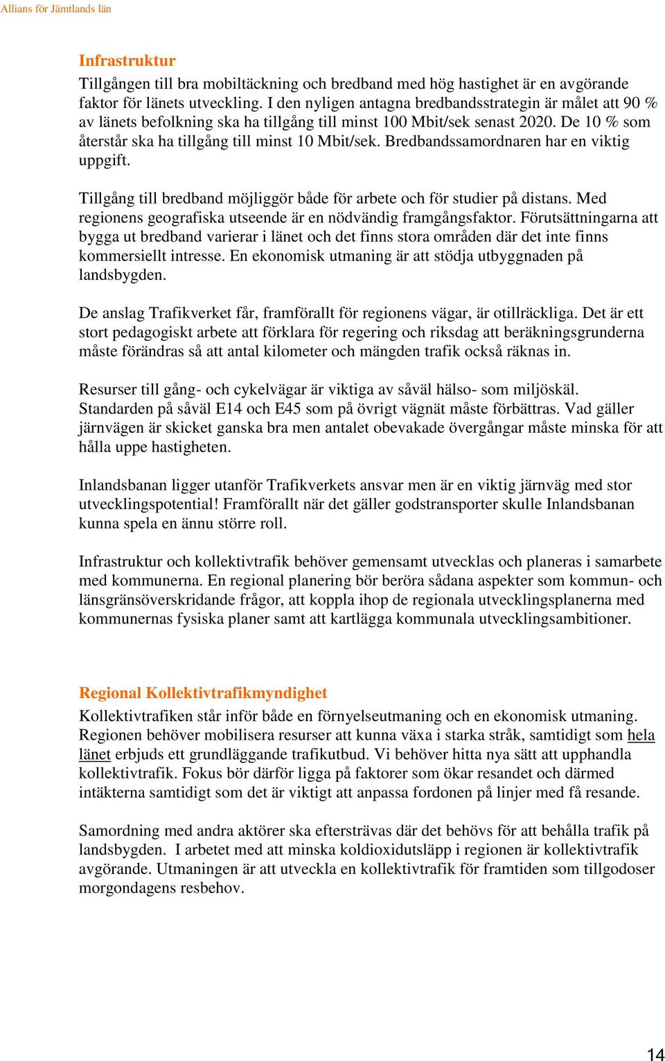 Bredbandssamordnaren har en viktig uppgift. Tillgång till bredband möjliggör både för arbete och för studier på distans. Med regionens geografiska utseende är en nödvändig framgångsfaktor.