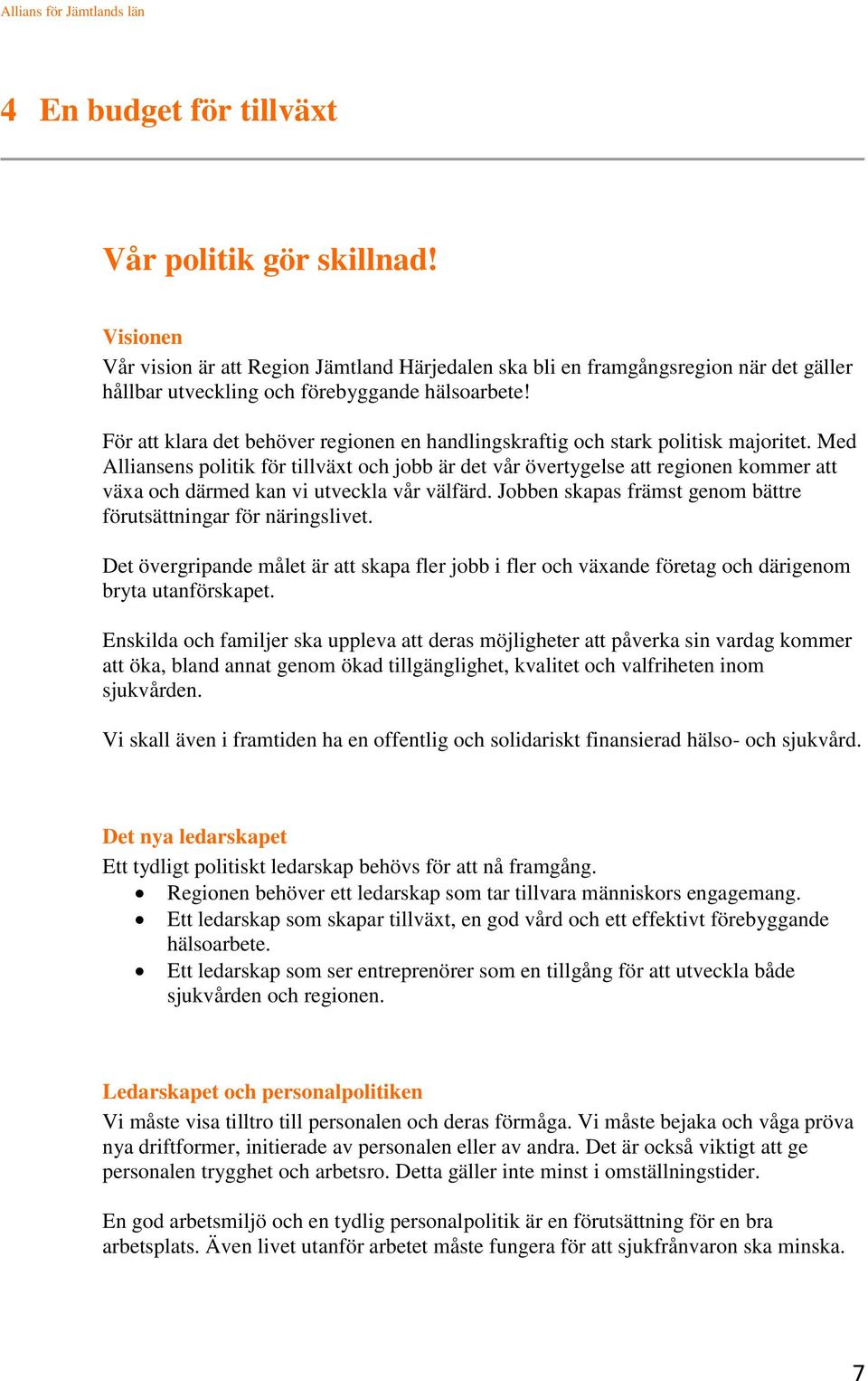 Med Alliansens politik för tillväxt och jobb är det vår övertygelse att regionen kommer att växa och därmed kan vi utveckla vår välfärd.