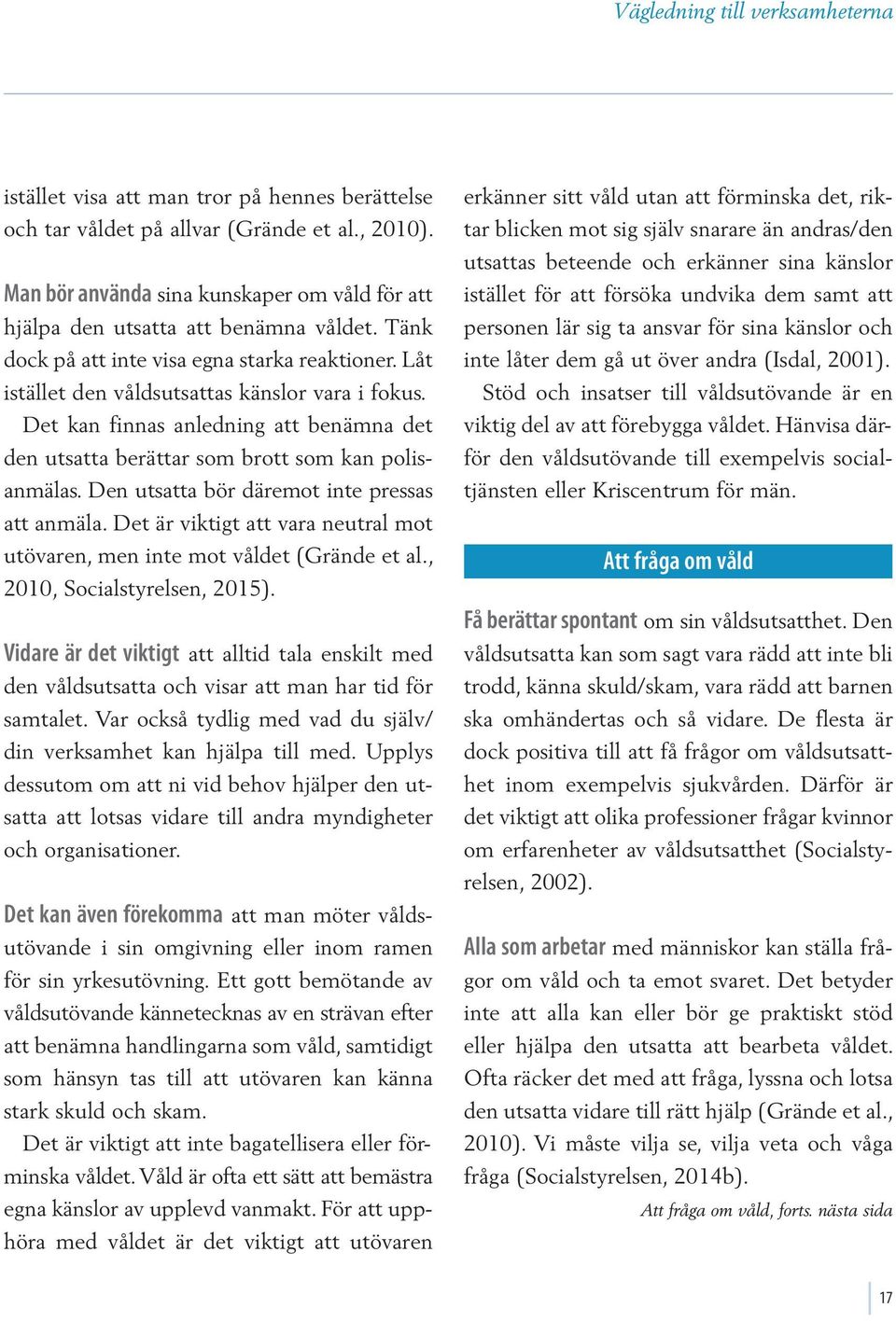 Det kan finnas anledning att benämna det den utsatta berättar som brott som kan polisanmälas. Den utsatta bör däremot inte pressas att anmäla.