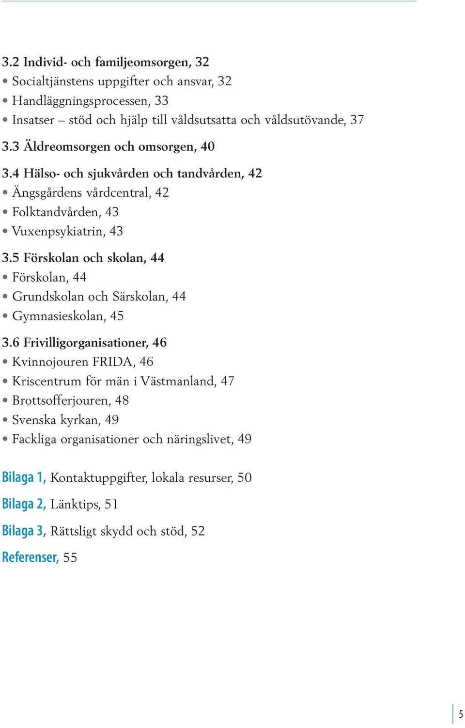 5 Förskolan och skolan, 44 Förskolan, 44 Grundskolan och Särskolan, 44 Gymnasieskolan, 45 3.