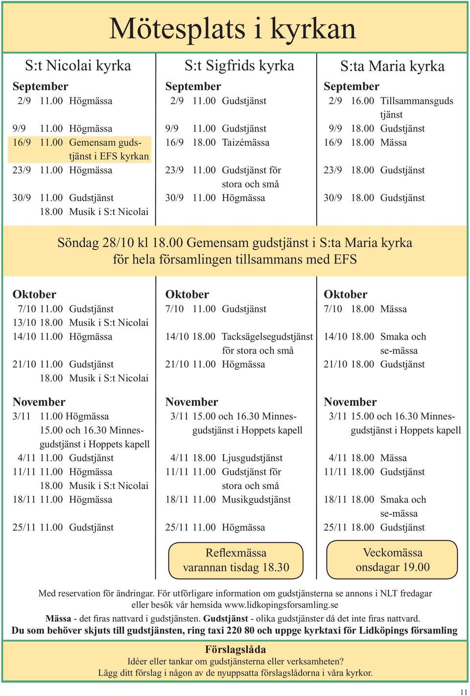 00 Tillsammansguds tjänst 9/9 18.00 Gudstjänst 16/9 18.00 Mässa 23/9 18.00 Gudstjänst 30/9 18.00 Gudstjänst Söndag 28/10 kl 18.