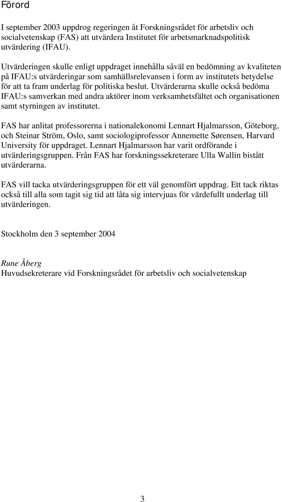 beslut. Utvärderarna skulle också bedöma IFAU:s samverkan med andra aktörer inom verksamhetsfältet och organisationen samt styrningen av institutet.