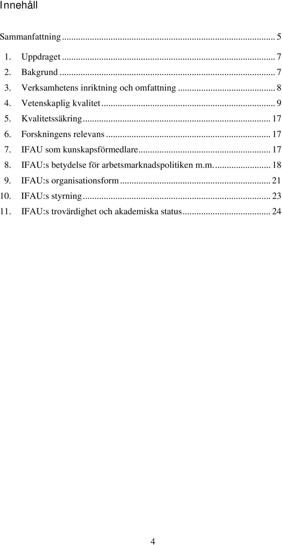 Forskningens relevans... 17 7. IFAU som kunskapsförmedlare... 17 8.