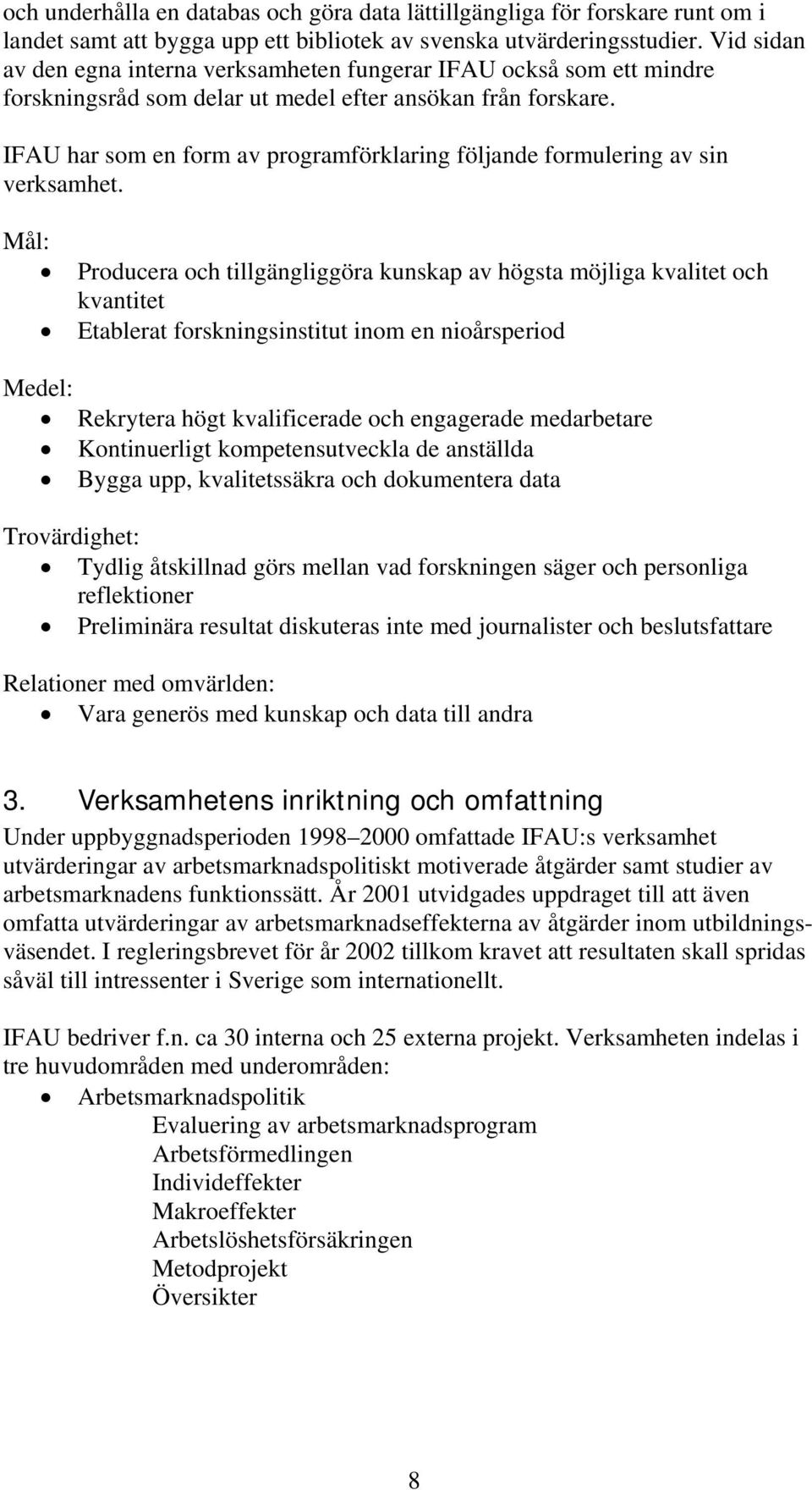 IFAU har som en form av programförklaring följande formulering av sin verksamhet.