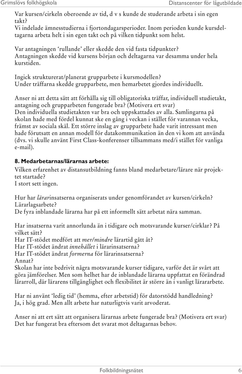 Antagningen skedde vid kursens början och deltagarna var desamma under hela kurstiden. Ingick strukturerat/planerat grupparbete i kursmodellen?