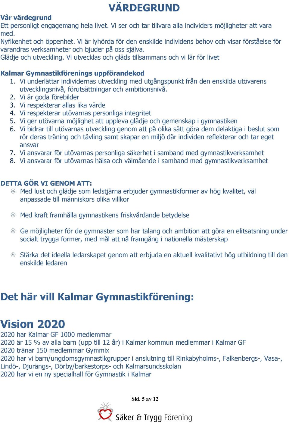 Vi utvecklas och gläds tillsammans och vi lär för livet Kalmar Gymnastikförenings uppförandekod 1.