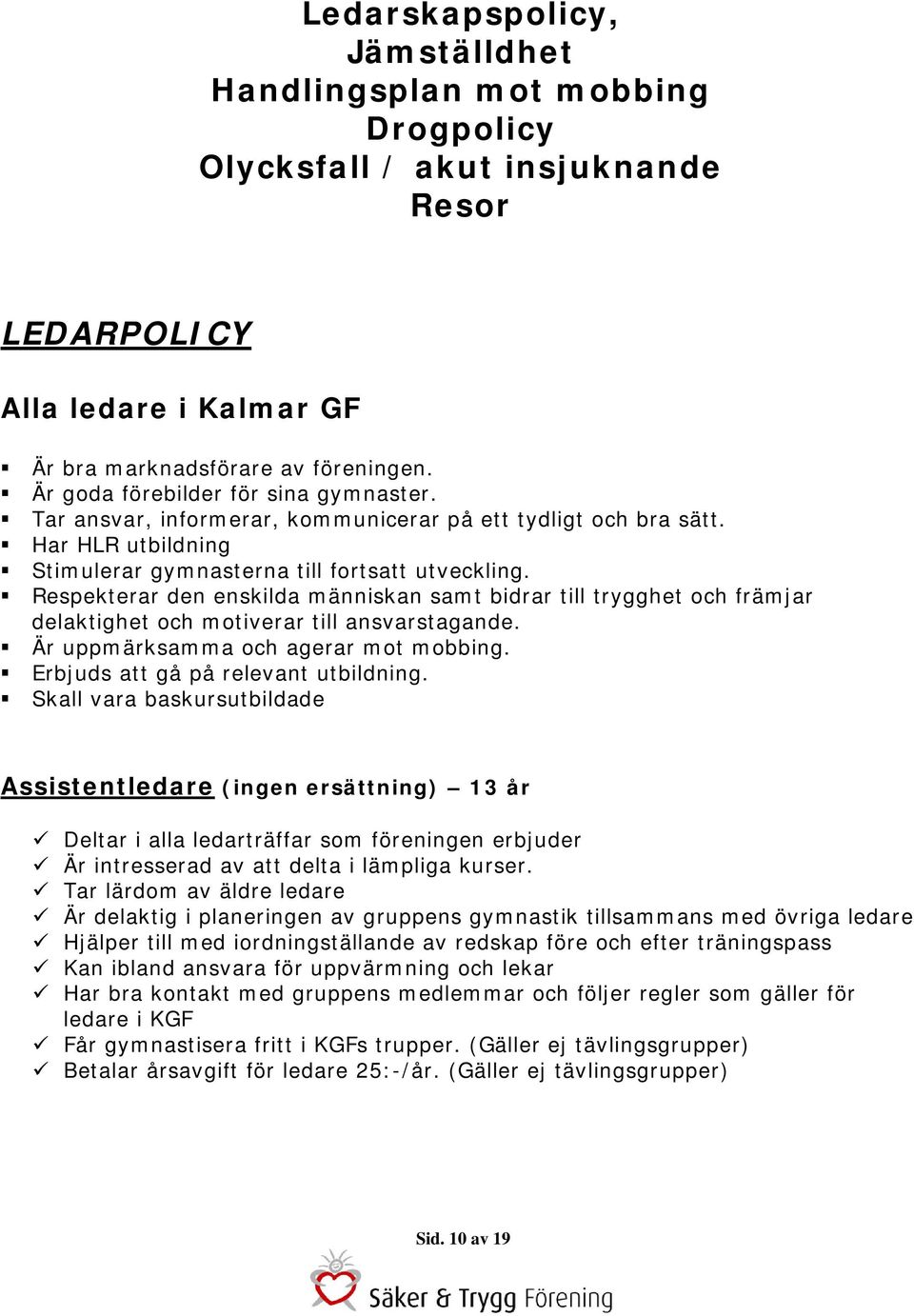 Respekterar den enskilda människan samt bidrar till trygghet och främjar delaktighet och motiverar till ansvarstagande. Är uppmärksamma och agerar mot mobbing. Erbjuds att gå på relevant utbildning.