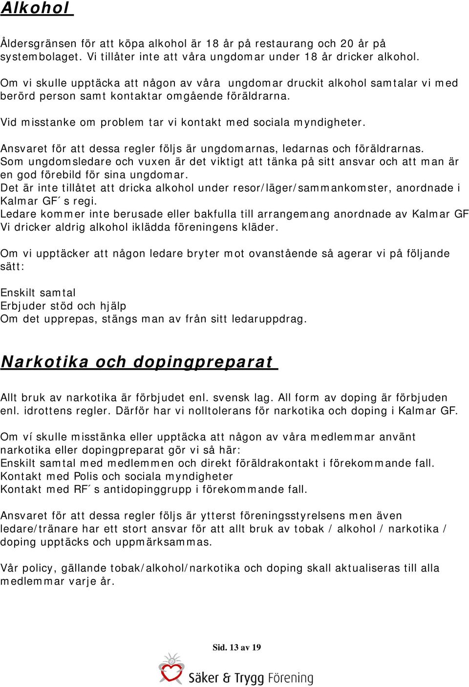 Ansvaret för att dessa regler följs är ungdomarnas, ledarnas och föräldrarnas. Som ungdomsledare och vuxen är det viktigt att tänka på sitt ansvar och att man är en god förebild för sina ungdomar.