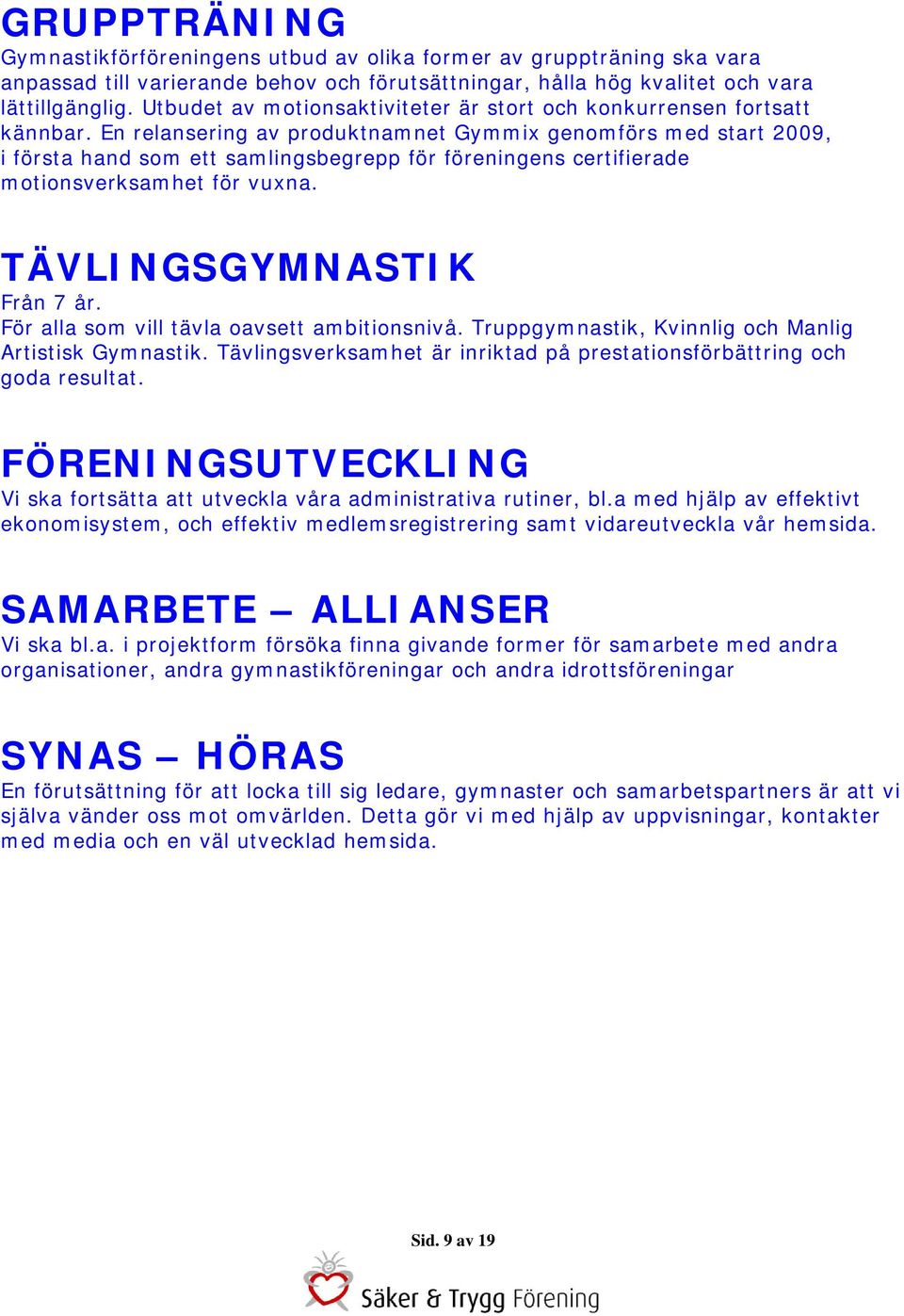 En relansering av produktnamnet Gymmix genomförs med start 2009, i första hand som ett samlingsbegrepp för föreningens certifierade motionsverksamhet för vuxna. TÄVLINGSGYMNASTIK Från 7 år.