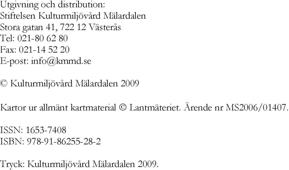 se Kulturmiljövård Mälardalen 2009 Kartor ur allmänt kartmaterial Lantmäteriet.