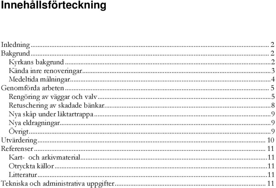 .. 5 Retuschering av skadade bänkar... 8 Nya skåp under läktartrappa... 9 Nya eldragningar... 9 Övrigt.