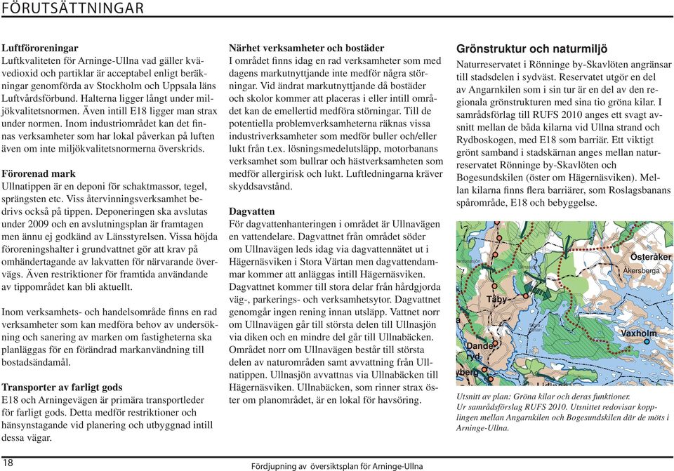 Inom industriområdet kan det finnas verksamheter som har lokal påverkan på luften även om inte miljökvalitetsnormerna överskrids.