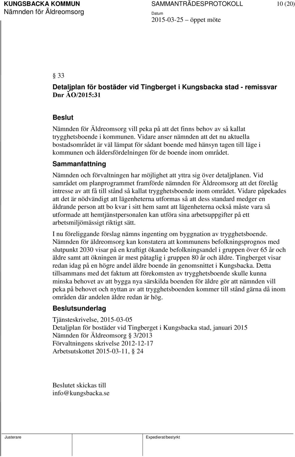 Vidare anser nämnden att det nu aktuella bostadsområdet är väl lämpat för sådant boende med hänsyn tagen till läge i kommunen och åldersfördelningen för de boende inom området.