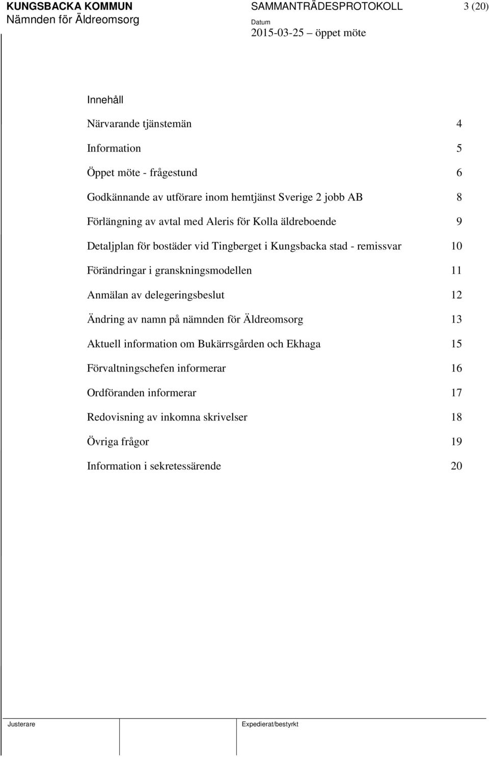 10 Förändringar i granskningsmodellen 11 Anmälan av delegeringsbeslut 12 Ändring av namn på nämnden för Äldreomsorg 13 Aktuell information om