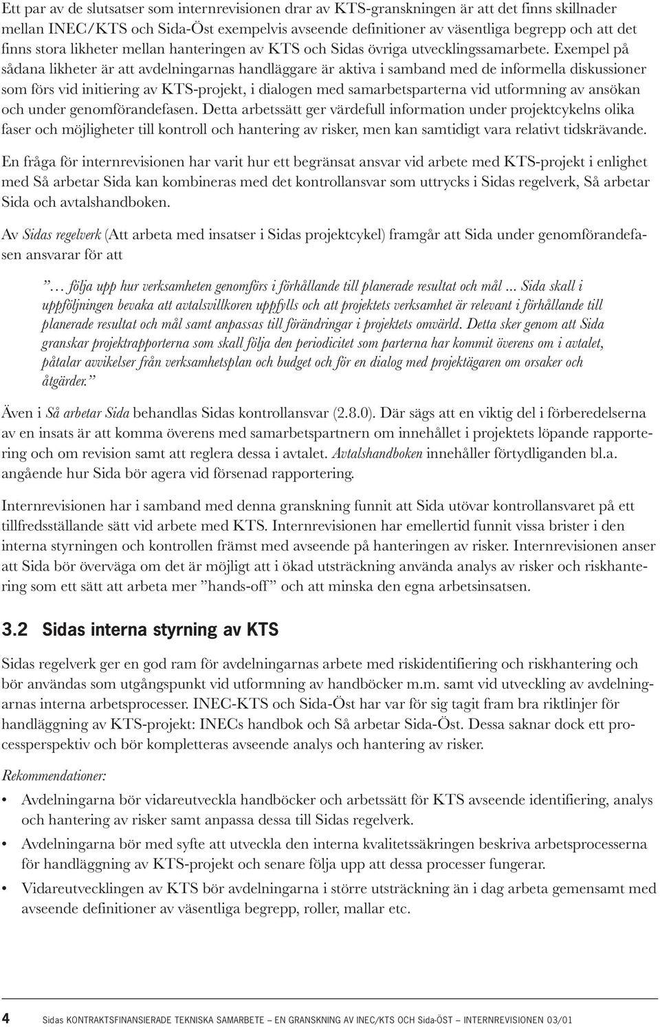 Exempel på sådana likheter är att avdelningarnas handläggare är aktiva i samband med de informella diskussioner som förs vid initiering av KTS-projekt, i dialogen med samarbetsparterna vid utformning