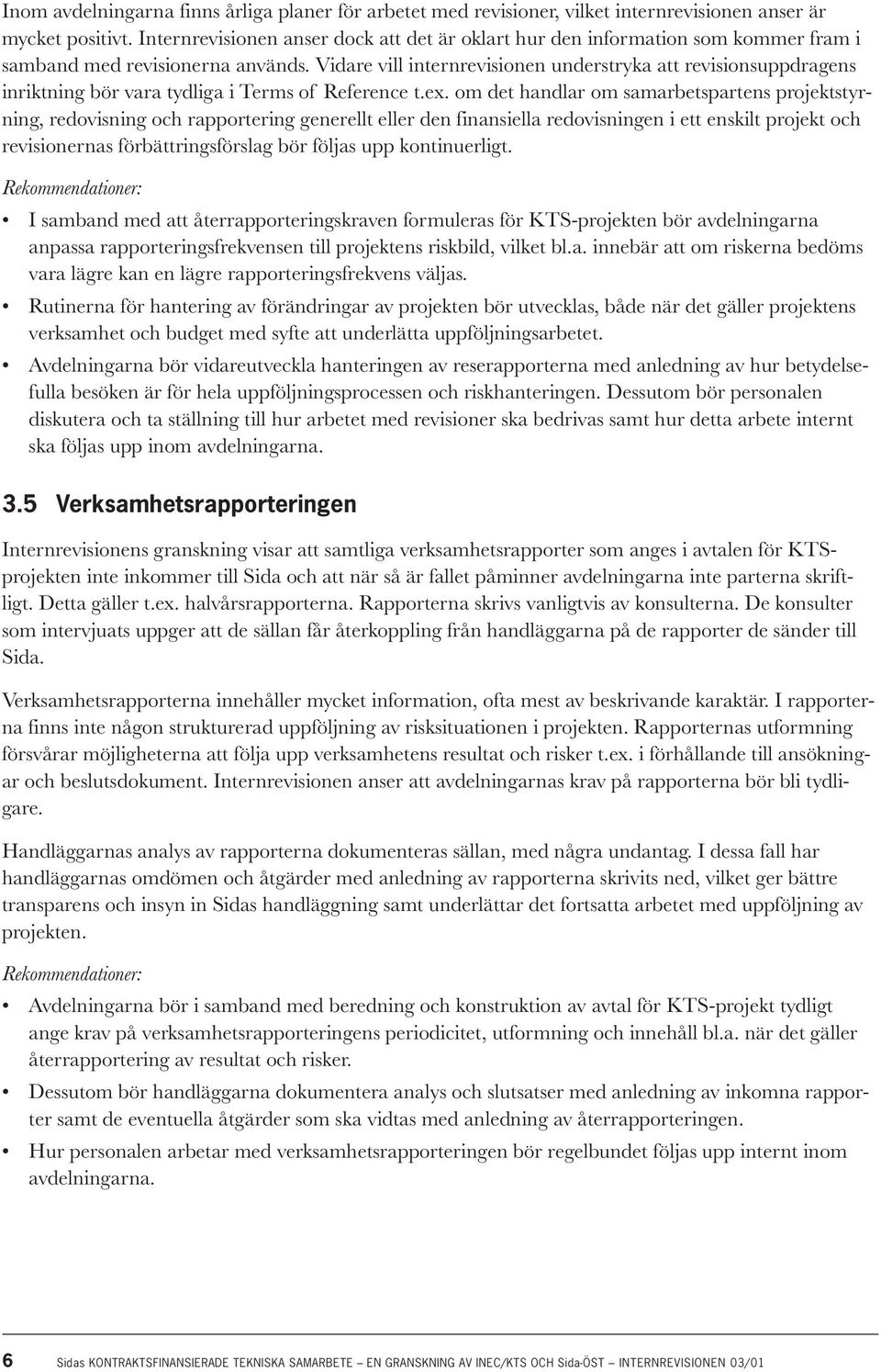 Vidare vill internrevisionen understryka att revisionsuppdragens inriktning bör vara tydliga i Terms of Reference t.ex.