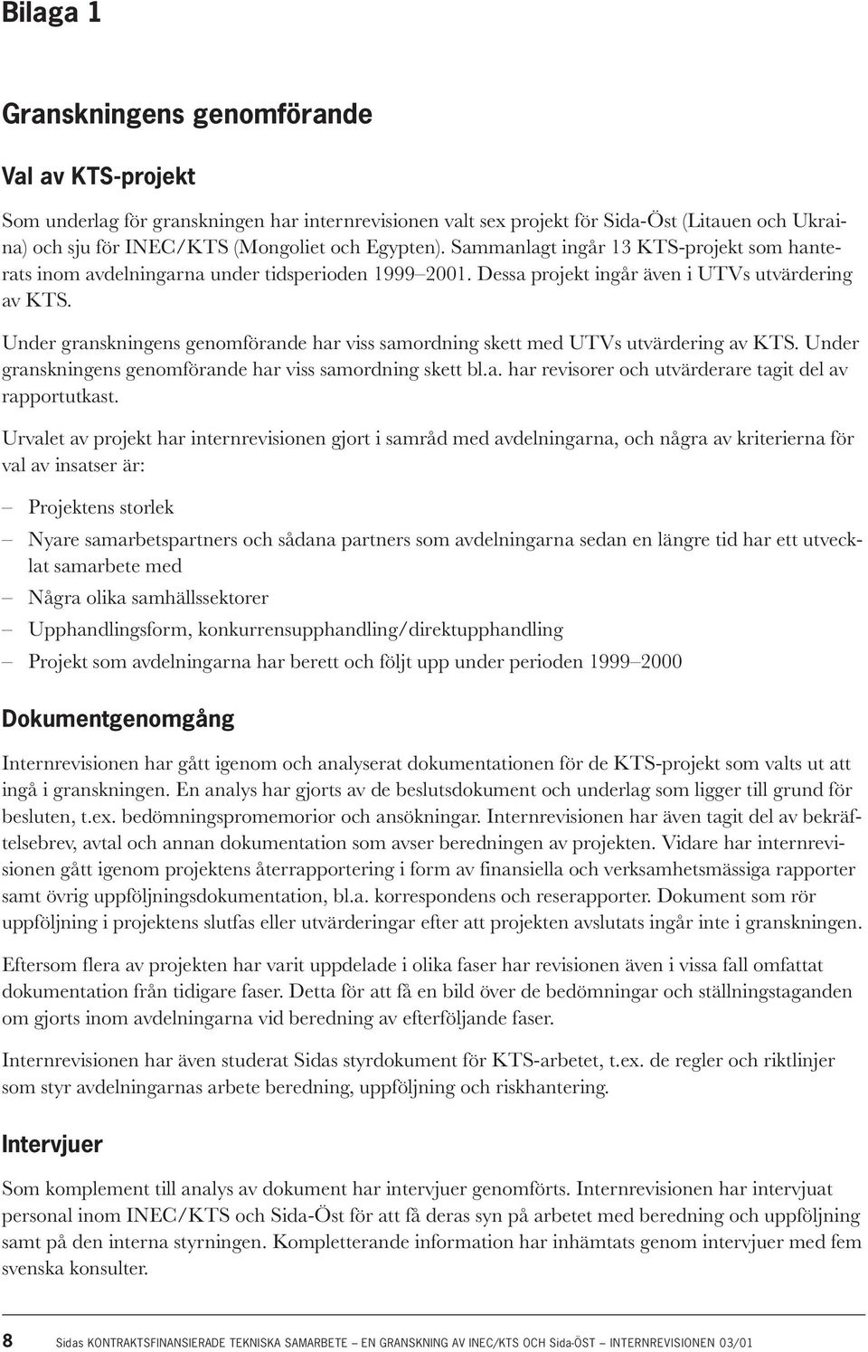 Under granskningens genomförande har viss samordning skett med UTVs utvärdering av KTS. Under granskningens genomförande har viss samordning skett bl.a. har revisorer och utvärderare tagit del av rapportutkast.