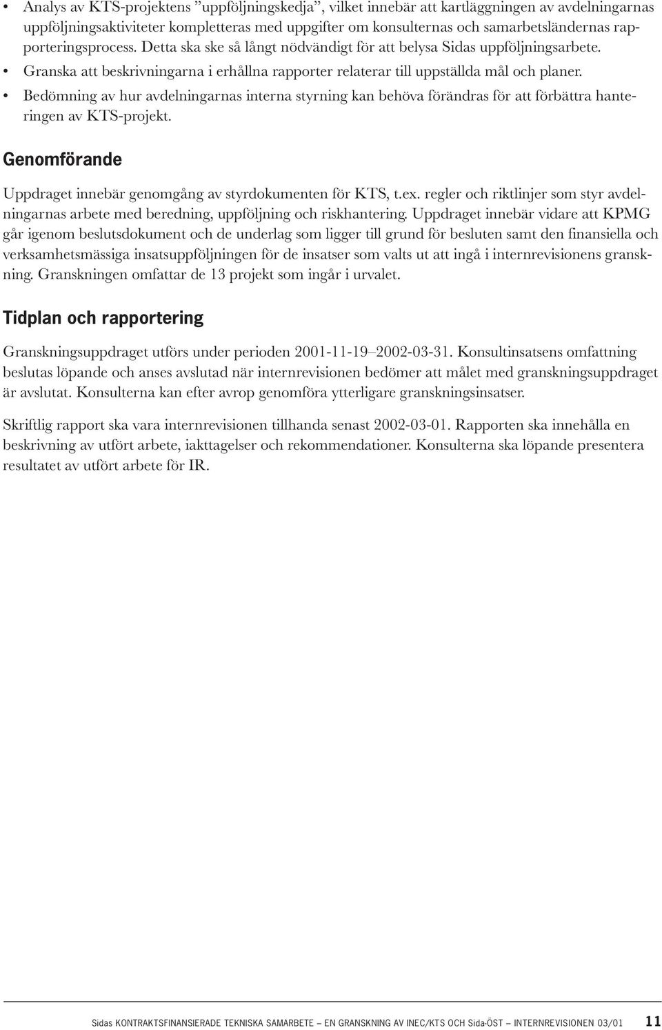 Bedömning av hur avdelningarnas interna styrning kan behöva förändras för att förbättra hanteringen av KTS-projekt. Genomförande Uppdraget innebär genomgång av styrdokumenten för KTS, t.ex.