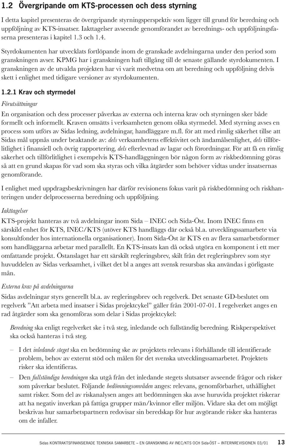 Styrdokumenten har utvecklats fortlöpande inom de granskade avdelningarna under den period som granskningen avser. KPMG har i granskningen haft tillgång till de senaste gällande styrdokumenten.