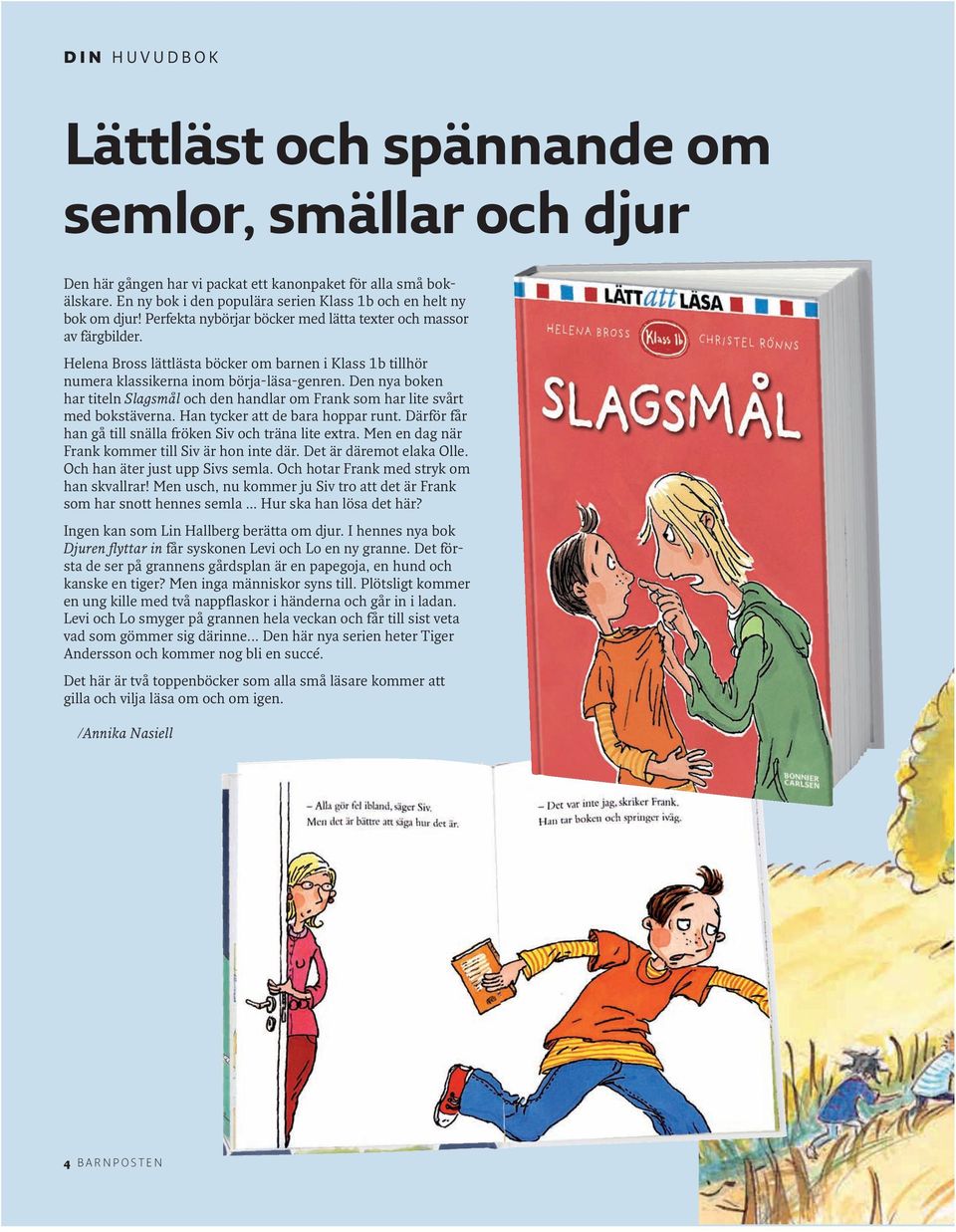 Helena Bross lättlästa böcker om barnen i Klass 1b tillhör numera klassikerna inom börja-läsa-genren. Den nya boken har titeln Slagsmål och den handlar om Frank som har lite svårt med bokstäverna.