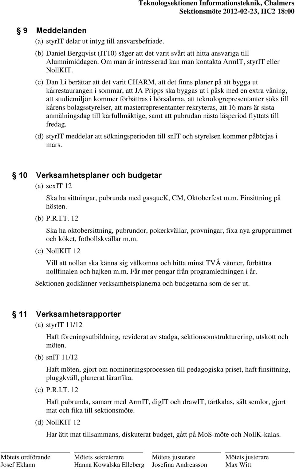 (c) Dan Li berättar att det varit CHARM, att det finns planer på att bygga ut kårrestaurangen i sommar, att JA Pripps ska byggas ut i påsk med en extra våning, att studiemiljön kommer förbättras i