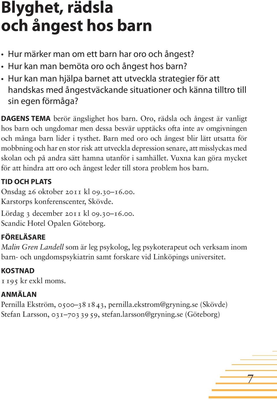 Oro, rädsla och ångest är vanligt hos barn och ungdomar men dessa besvär upptäcks ofta inte av omgivningen och många barn lider i tysthet.