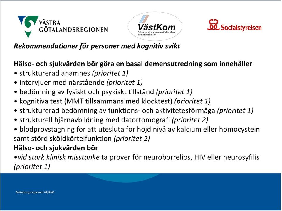 funktions och aktivitetesförmåga (prioritet 1) strukturell hjärnavbildning med datortomografi (prioritet 2) blodprovstagning för att utesluta för höjd nivå av kalcium eller