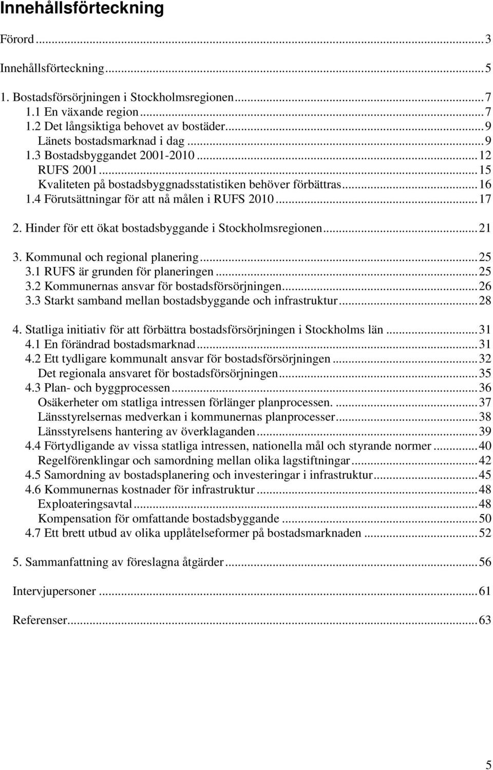 4 Förutsättningar för att nå målen i RUFS 2010...17 2. Hinder för ett ökat bostadsbyggande i Stockholmsregionen...21 3. Kommunal och regional planering...25 3.