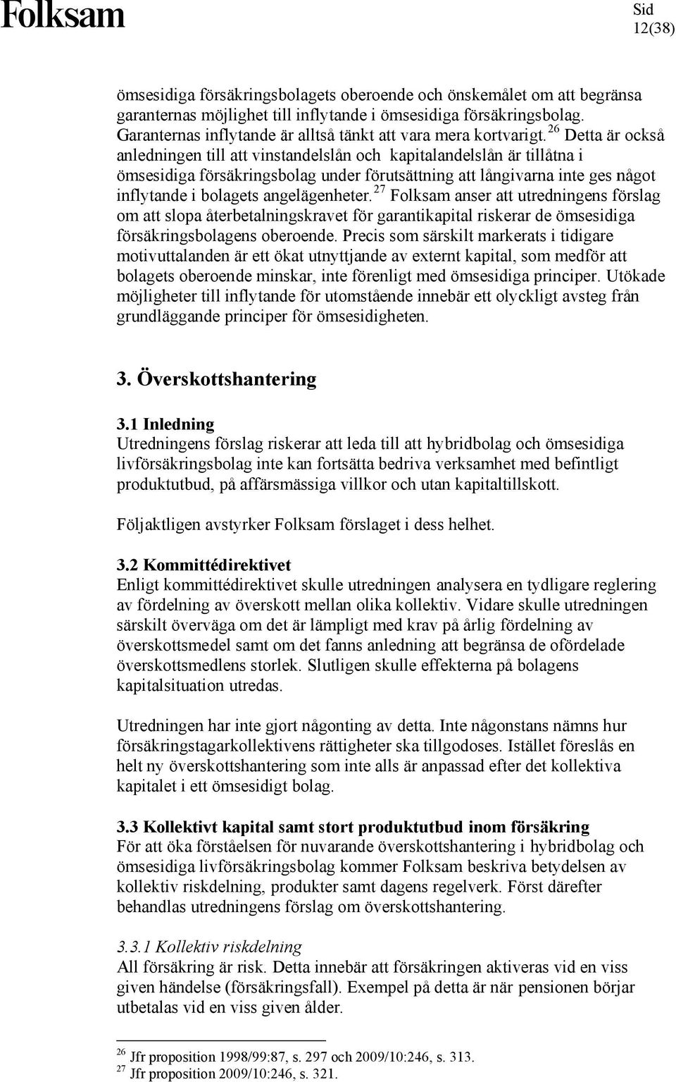 26 Detta är också anledningen till att vinstandelslån och kapitalandelslån är tillåtna i ömsesidiga försäkringsbolag under förutsättning att långivarna inte ges något inflytande i bolagets