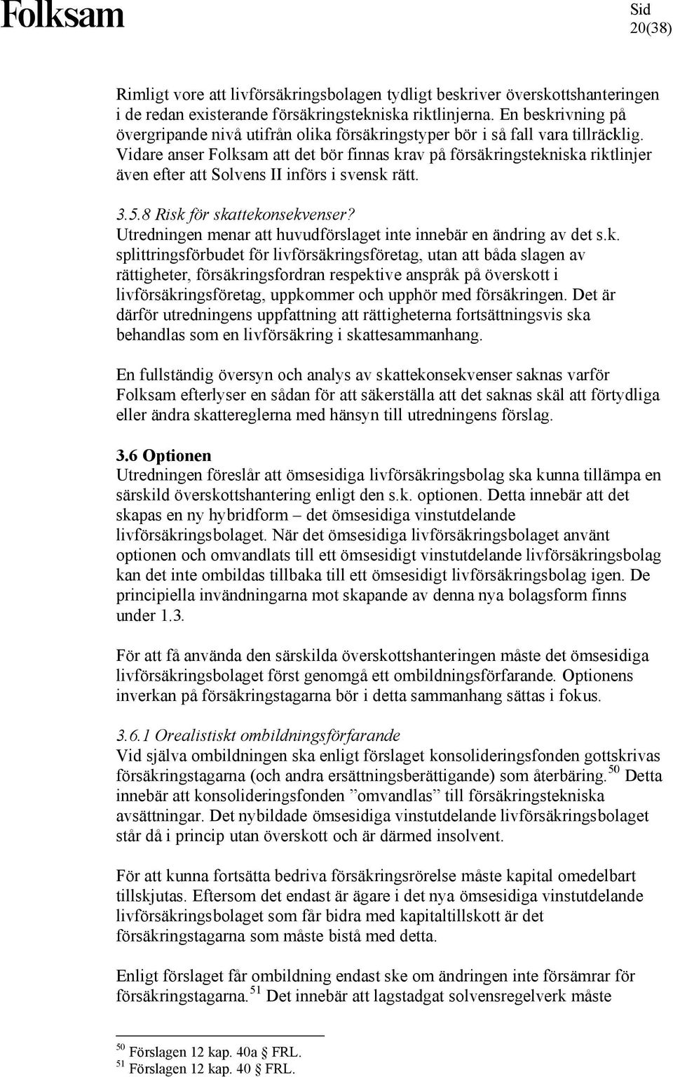 Vidare anser Folksam att det bör finnas krav på försäkringstekniska riktlinjer även efter att t Solvens II införs i svensk rätt. 3.5.8 Risk för skattekonsekvenser?