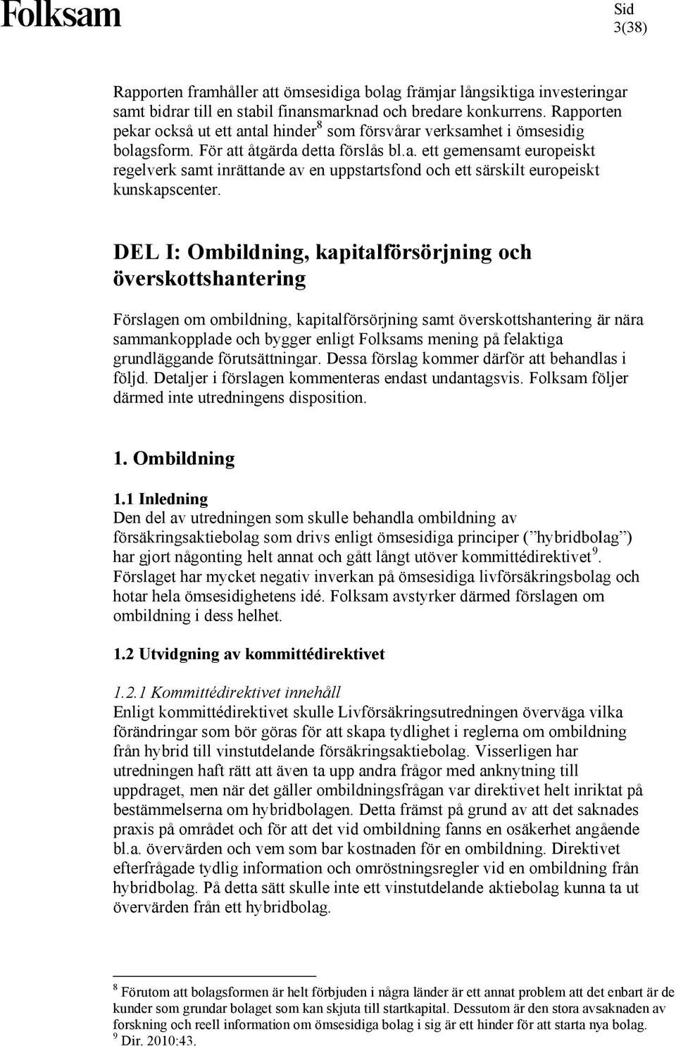 DEL I: Ombildning, kapitalförsörjning och överskottshantering Förslagen om ombildning, kapitalförsörjning samt överskottshantering är nära sammankopplade och bygger enligt Folksams mening på