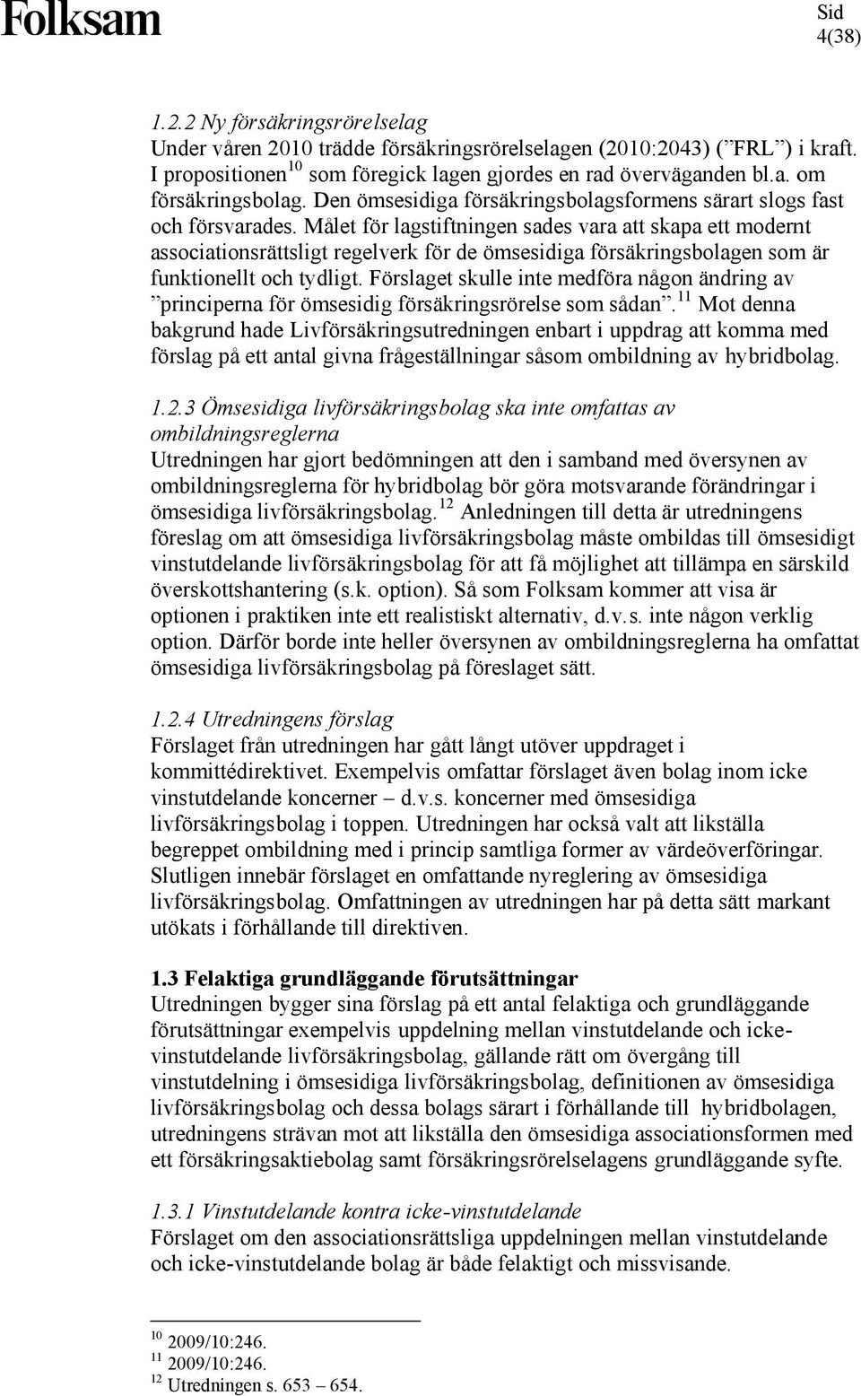 Målet för lagstiftningen sades vara att skapa ett modernt associationsrättsligt regelverk för de ömsesidiga försäkringsbolagen som är funktionellt och tydligt.