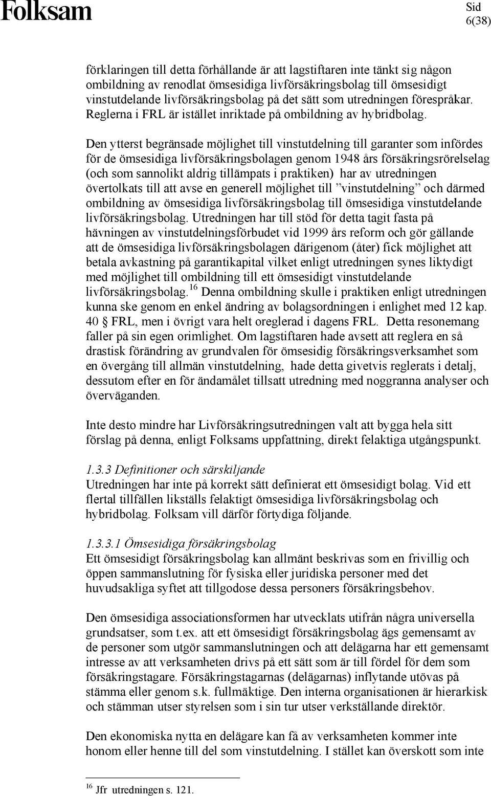 Den ytterst begränsade möjlighet till vinstutdelning till garanter som infördes för de ömsesidiga livförsäkringsbolagen genom 1948 års försäkringsrörelselag (och som sannolikt aldrig tillämpats i