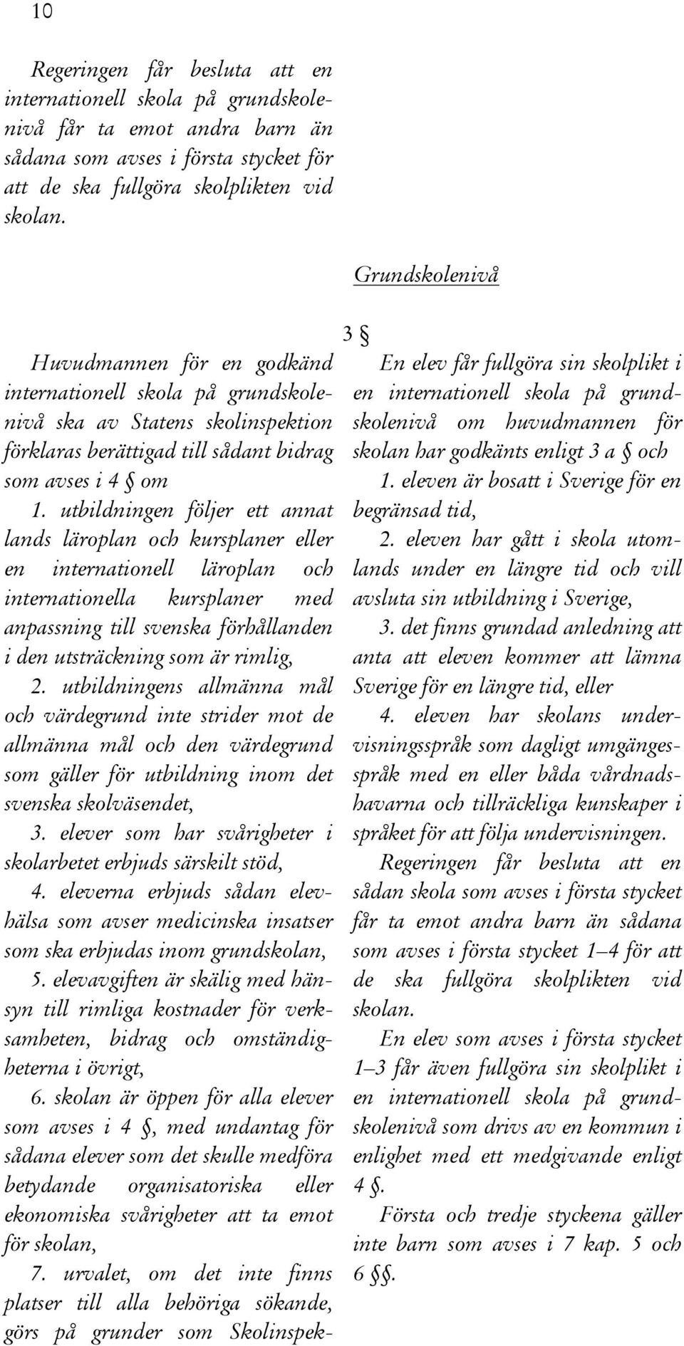 utbildningen följer ett annat lands läroplan och kursplaner eller en internationell läroplan och internationella kursplaner med anpassning till svenska förhållanden i den utsträckning som är rimlig,