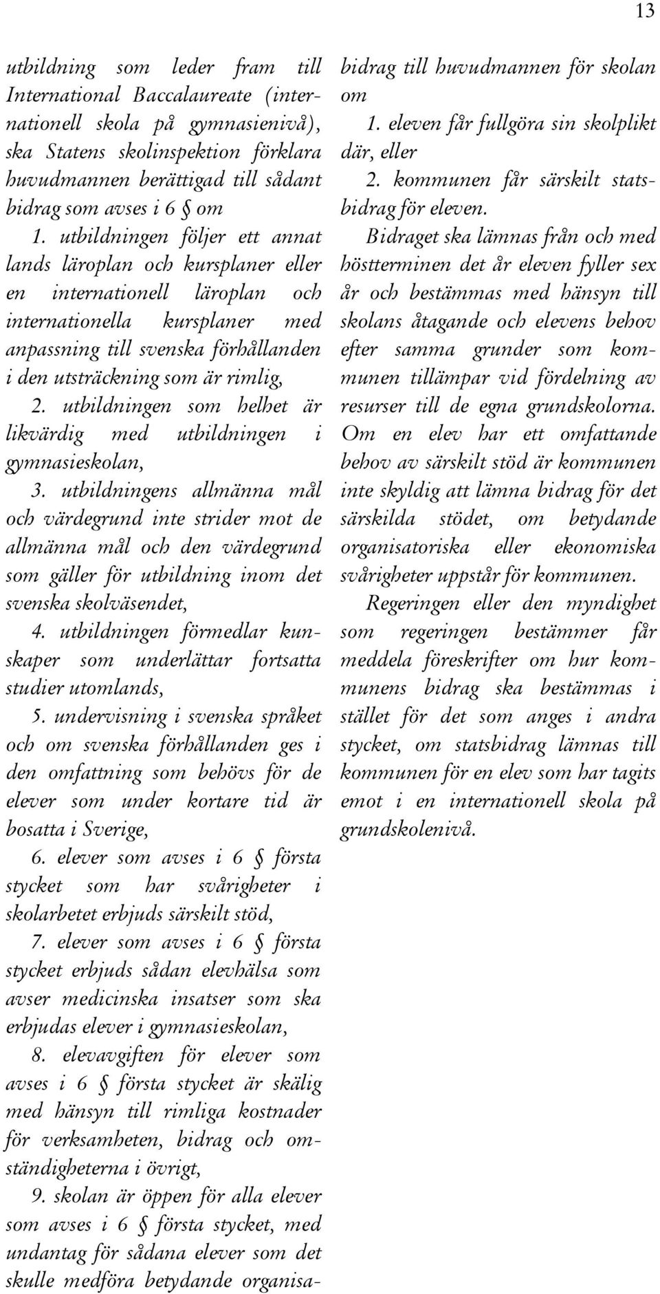 2. utbildningen som helhet är likvärdig med utbildningen i gymnasieskolan, 3.