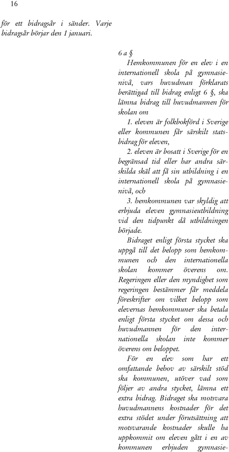 eleven är folkbokförd i Sverige eller kommunen får särskilt statsbidrag för eleven, 2.