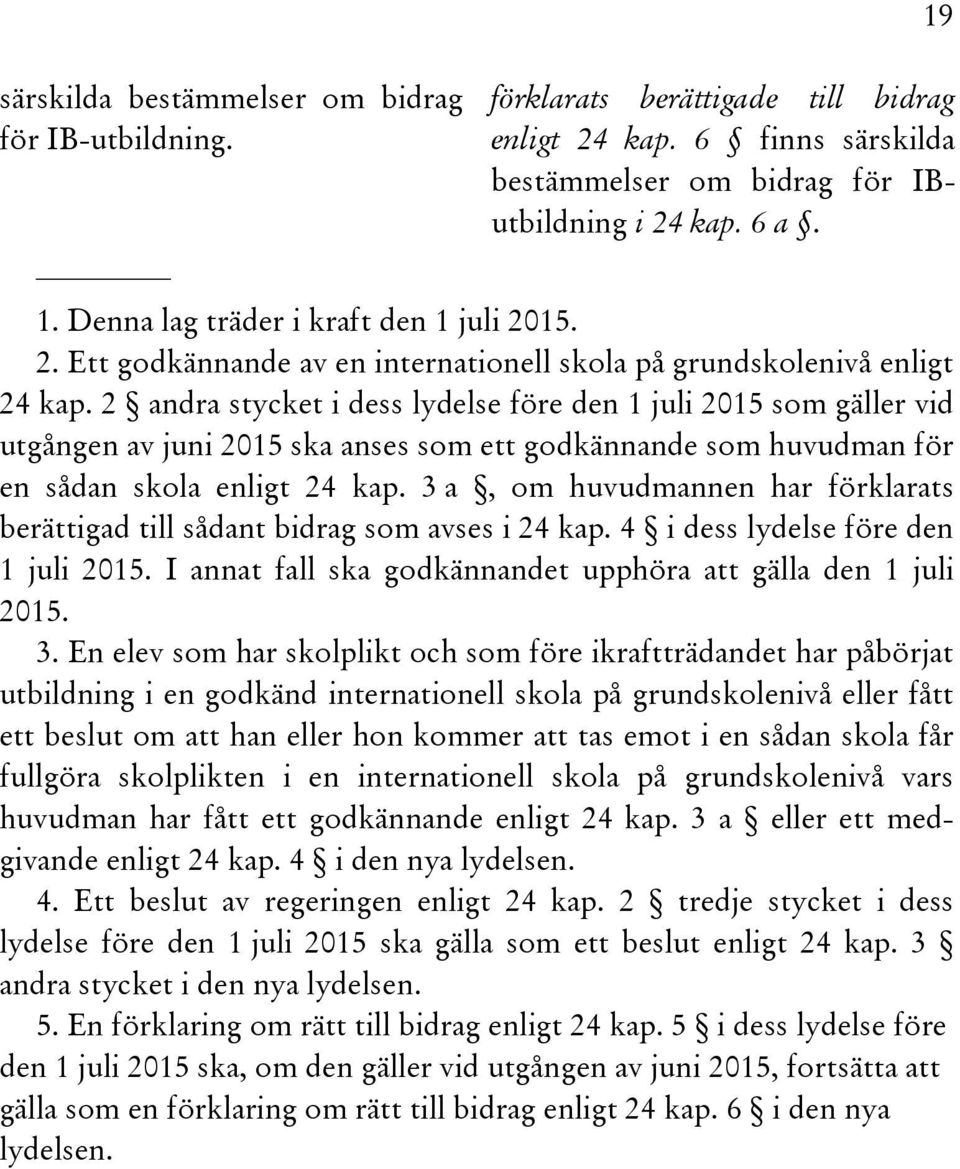 2 andra stycket i dess lydelse före den 1 juli 2015 som gäller vid utgången av juni 2015 ska anses som ett godkännande som huvudman för en sådan skola enligt 24 kap.