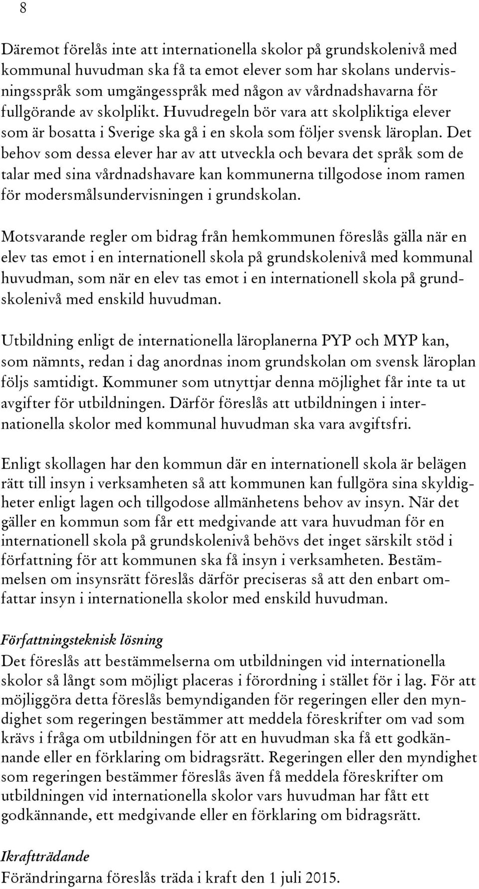 Det behov som dessa elever har av att utveckla och bevara det språk som de talar med sina vårdnadshavare kan kommunerna tillgodose inom ramen för modersmålsundervisningen i grundskolan.