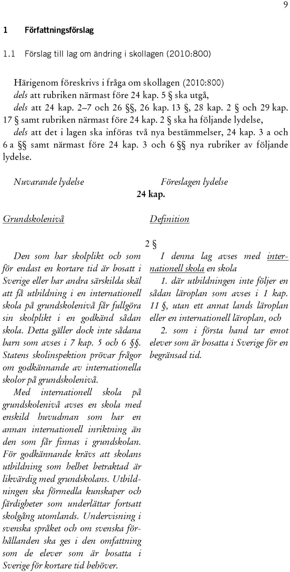 3 a och 6 a samt närmast före 24 kap. 3 och 6 nya rubriker av följande lydelse. Nuvarande lydelse Grundskolenivå Föreslagen lydelse 24 kap.