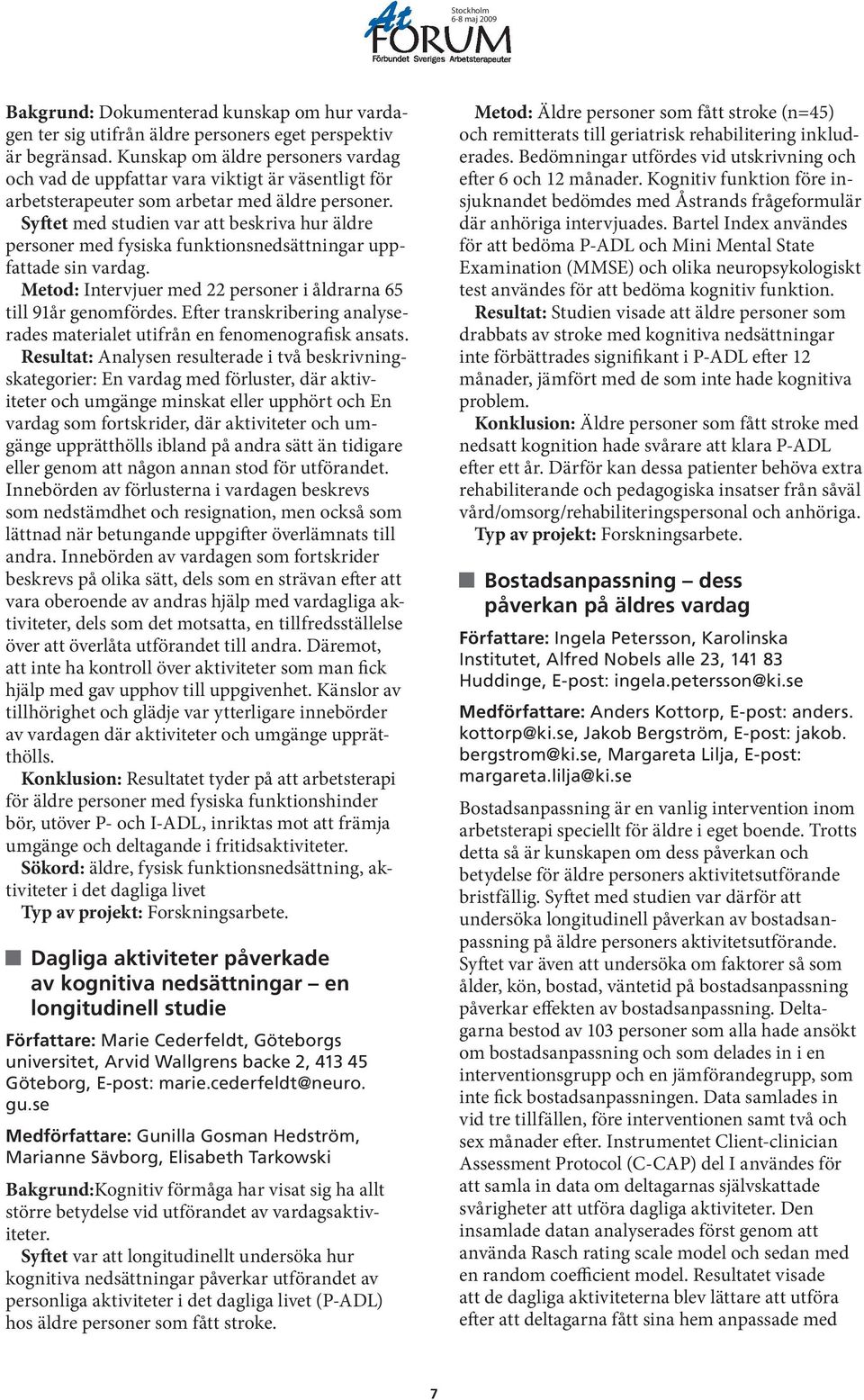 Syftet med studien var att beskriva hur äldre personer med fysiska funktionsnedsättningar uppfattade sin vardag. Metod: Intervjuer med 22 personer i åldrarna 65 till 91år genomfördes.