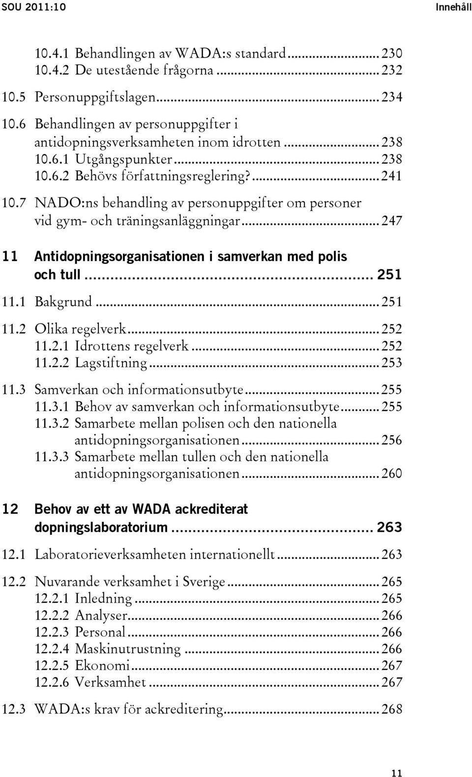 7 NADO:ns behandling av personuppgifter om personer vid gym- och träningsanläggningar... 247 11 Antidopningsorganisationen i samverkan med polis och tull... 251 11.1 Bakgrund... 251 11.2 Olika regelverk.