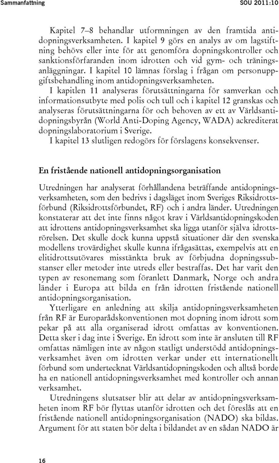 I kapitel 10 lämnas förslag i frågan om personuppgiftsbehandling inom antidopningsverksamheten.