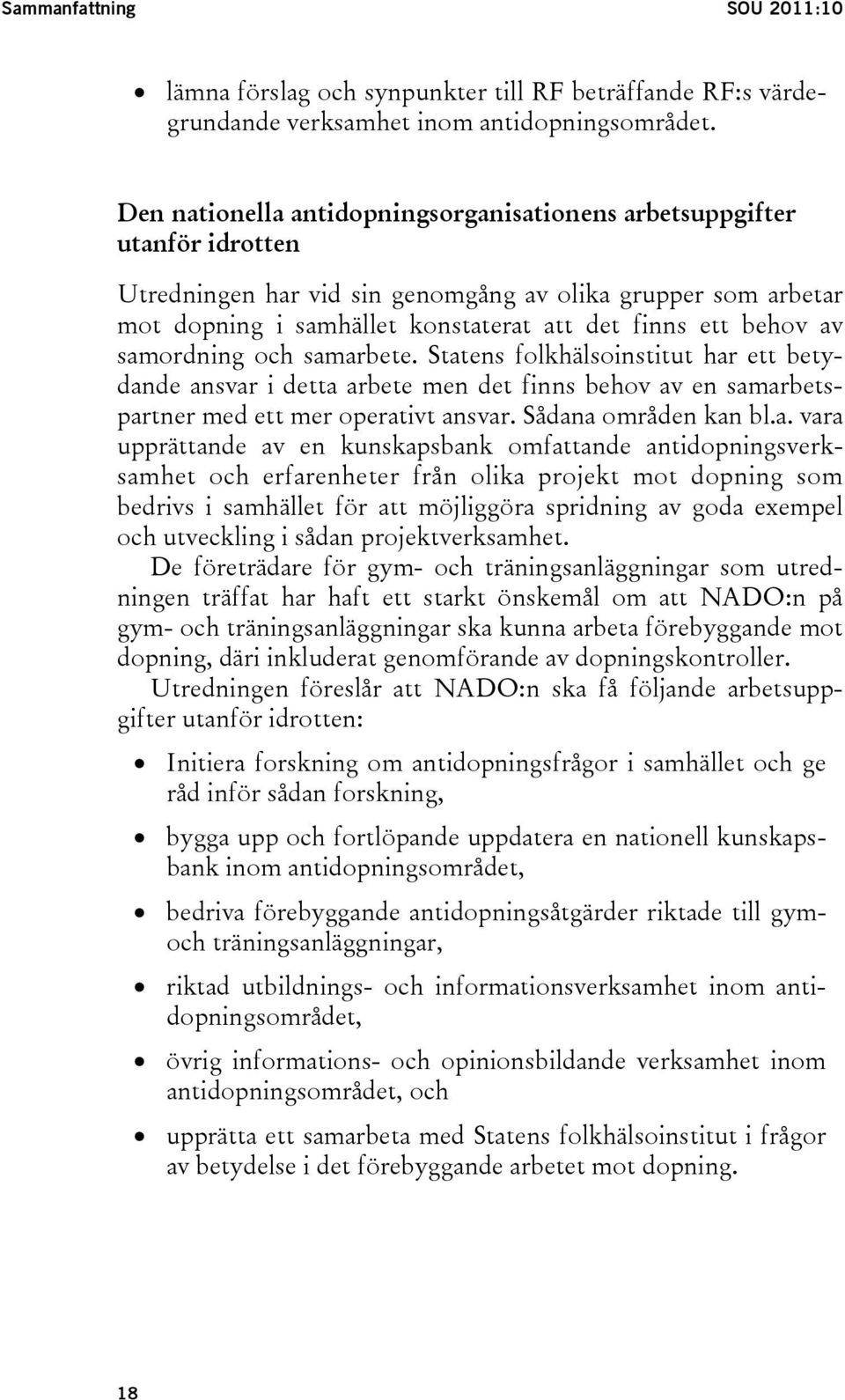 av samordning och samarbete. Statens folkhälsoinstitut har ett betydande ansvar i detta arbete men det finns behov av en samarbetspartner med ett mer operativt ansvar. Sådana områden kan bl.a. vara