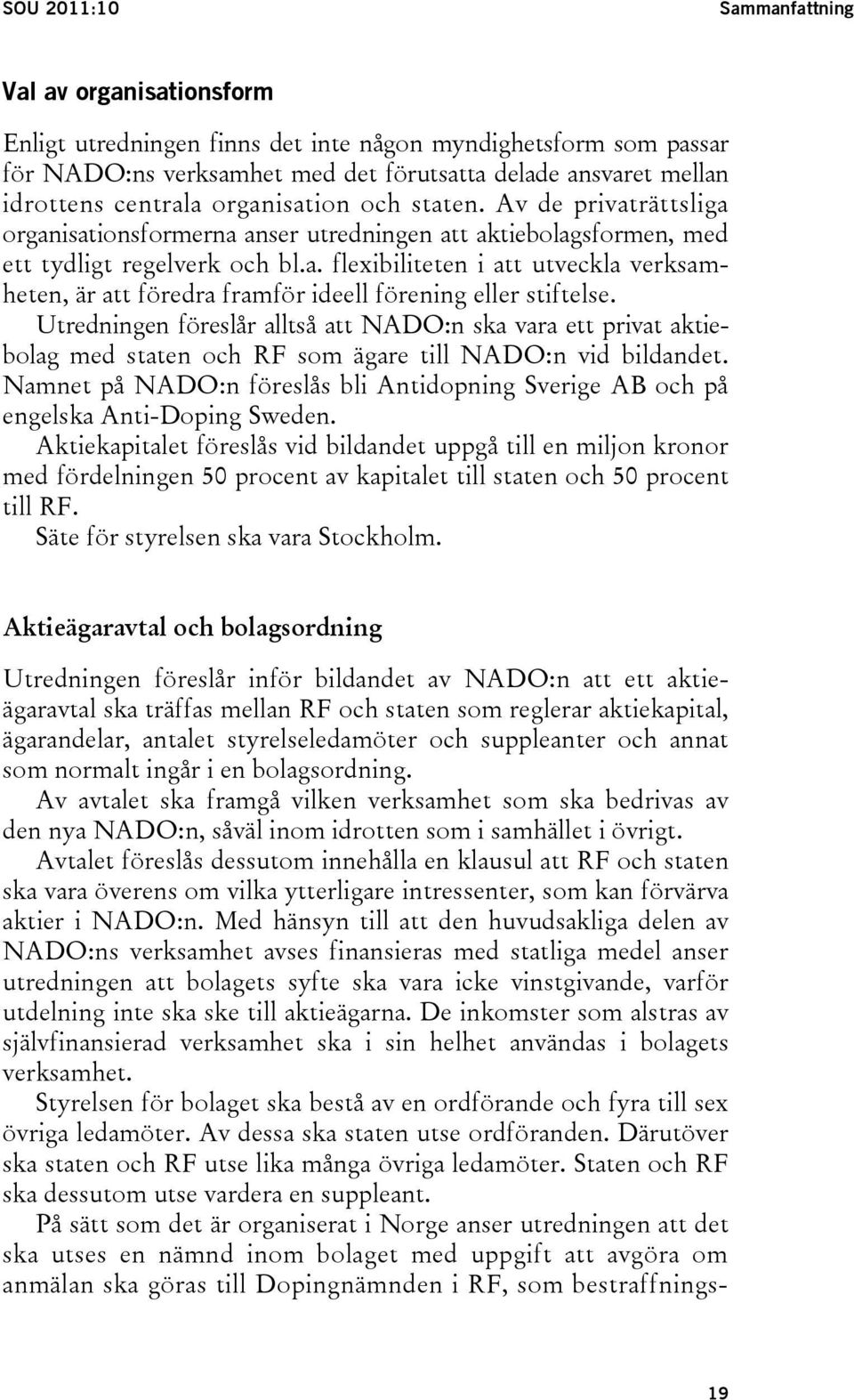 Utredningen föreslår alltså att NADO:n ska vara ett privat aktiebolag med staten och RF som ägare till NADO:n vid bildandet.